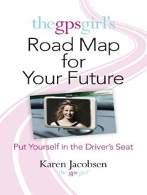 The GPS Girl's Road Map for Your Future Put Yourself in the Driver's Seat【電子書籍】[ Karen Jacobsen ]