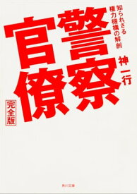 警察官僚　完全版　知られざる権力機構の解剖【電子書籍】[ 神　一行 ]