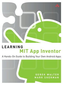 Learning MIT App Inventor A Hands-On Guide to Building Your Own Android Apps【電子書籍】[ Derek Walter ]