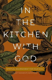 In the Kitchen with God Spiritual Nourishment for Your Soul【電子書籍】[ Honor Books ]