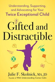 Gifted and Distractible Understanding, Supporting, and Advocating for Your Twice Exceptional Child【電子書籍】[ Julie F. Skolnick ]