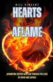 Hearts Aflame Journeying Deeper with God through the Lives of David and Samuel【電子書籍】[ Bill Vincent ]