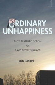 Ordinary Unhappiness The Therapeutic Fiction of David Foster Wallace【電子書籍】[ Jon Baskin ]