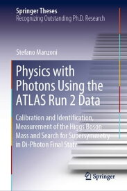 Physics with Photons Using the ATLAS Run 2 Data Calibration and Identi?cation, Measurement of the Higgs Boson Mass and Search for Supersymmetry in Di-Photon Final State【電子書籍】[ Stefano Manzoni ]