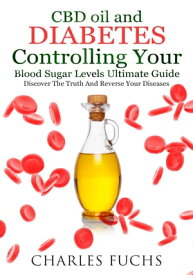 CBD oil and Diabetes Controlling Your Blood Sugar Levels Ultimate Guide Discover The Truth And Reverse Your Diseases【電子書籍】[ Charles Fuchs ]