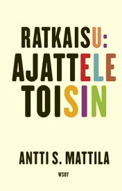 Ratkaisu: Ajattele toisin【電子書籍】[ Antti S. Mattila ]