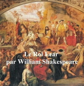 Le Roi Lear (King Lear in French)【電子書籍】[ William Shakespeare ]