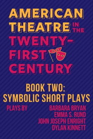 Symbolic Short Plays: American Theatre in the Twenty-First Century【電子書籍】[ Barbara Bryan ]
