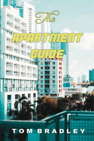 The Apartment Guide by Tom Bradley 【電子書籍】[ Tom Bradley ]