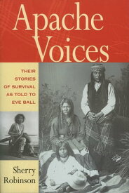 Apache Voices Their Stories of Survival as Told to Eve Ball【電子書籍】[ Sherry Robinson ]