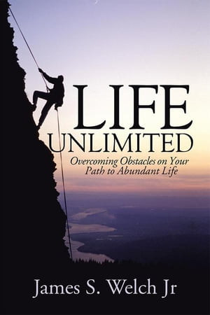 Life Unlimited Overcoming Obstacles on Your Path to Abundant Life【電子書籍】[ James S. Welch Jr ]