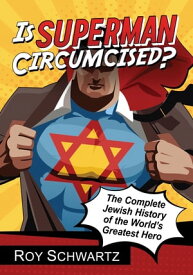Is Superman Circumcised? The Complete Jewish History of the World's Greatest Hero【電子書籍】[ Roy Schwartz ]
