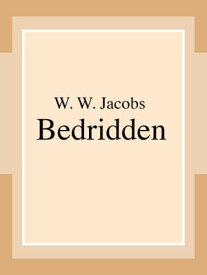 Bedridden【電子書籍】[ W. W. Jacobs ]