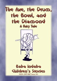 THE AXE, THE DRUM, THE BOWL, AND THE DIAMOND - A Fairy Tale Baba Indaba’s Children's Stories - Issue 311【電子書籍】[ Anon E. Mouse ]