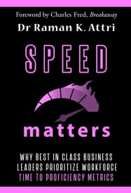 Speed Matters Why Best in Class Business Leaders Prioritize Workforce Time to Proficiency Metrics【電子書籍】[ Dr Raman K Attri ]