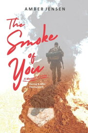 The Smoke of You A Memoir of Love During & After Deployment【電子書籍】[ Amber Jensen ]