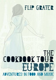 The Cookbook Tour Europe Adventures in Food and Music【電子書籍】[ Flip Grater ]