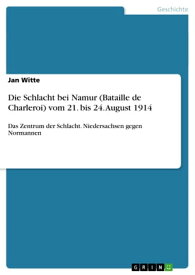 Die Schlacht bei Namur (Bataille de Charleroi) vom 21. bis 24. August 1914 Das Zentrum der Schlacht. Niedersachsen gegen Normannen【電子書籍】[ Jan Witte ]