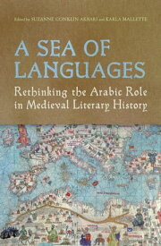 A Sea of Languages Rethinking the Arabic Role in Medieval Literary History【電子書籍】