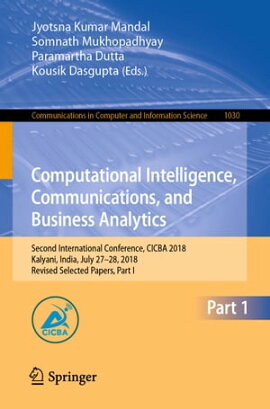 Computational Intelligence, Communications, and Business Analytics Second International Conference, CICBA 2018, Kalyani, India, July 27?28, 2018, Revised Selected Papers, Part I