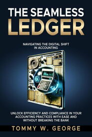The Seamless Ledger: Navigating the Digital Shift in Accounting【電子書籍】[ Tommy George ]