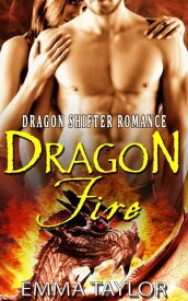 Dragon Fire (Paranormal Dragon Shifter Romance)【電子書籍】[ Emma Taylor ]