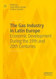 The Gas Industry in Latin Europe Economic Development During the 19th and 20th Centuries【電子書籍】