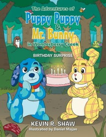 The Adventures of Puppy Puppy & Mr. Bunny in Wonderberry Creek Birthday Surprise【電子書籍】[ Kevin R. Shaw ]