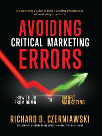 Avoiding Critical Marketing Errors: How to Go from Dumb to Smart Marketing【電子書籍】[ Richard Czerniawski ]