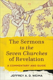 The Sermons to the Seven Churches of Revelation A Commentary and Guide【電子書籍】[ Jeffrey A. D. Weima ]