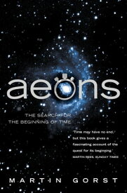 Aeons: The Search for the Beginning of Time (Text Only)【電子書籍】[ Martin Gorst ]