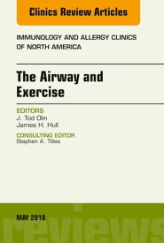 The Airway and Exercise, An Issue of Immunology and Allergy Clinics of North America【電子書籍】[ J. Tod Olin, MD, MSCS ]