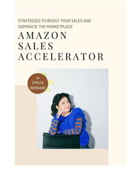 Amazon Sales Accelerator Strategies to Boost Your Sales and Dominate the Marketplace【電子書籍】[ Emilia Bernard ]