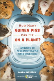 How Many Guinea Pigs Can Fit on a Plane? Answers to Your Most Clever Math Questions【電子書籍】[ Laura Overdeck ]