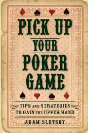 Pick Up Your Poker Game Tips and Strategies to Gain the Upper Hand【電子書籍】[ Adam Slutsky ]