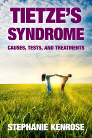 Tietze's Syndrome: Causes, Tests, and Treatments【電子書籍】[ Stephanie Kenrose ]