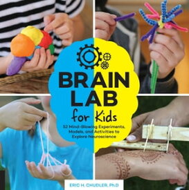 Brain Lab for Kids 52 Mind-Blowing Experiments, Models, and Activities to Explore Neuroscience【電子書籍】[ Eric H. Chudler, Ph.D. ]