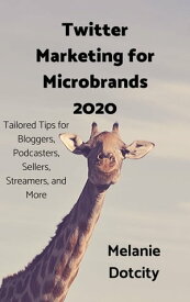 Twitter Marketing for Microbrands 2020 Tailored Tips for Bloggers, Podcasters, Sellers, Streamers, and More【電子書籍】[ Melanie Dotcity ]