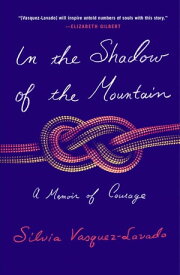 In the Shadow of the Mountain A Memoir of Courage【電子書籍】[ Silvia Vasquez-Lavado ]