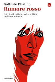 Rumore rosso Patti Smith in Italia: rock e politica negli anni settanta【電子書籍】[ Goffredo Plastino ]