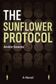 The Sunflower Protocol A Novel【電子書籍】[ Andre Soares ]