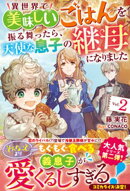 異世界で美味しいごはんを振る舞ったら、天使な息子の継母になりました２【電子限定SS付き】