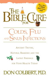 The Bible Cure for Colds and Flu Ancient Truths, Natural Remedies and the Latest Findings for Your Health Today【電子書籍】[ Don Colbert, MD ]