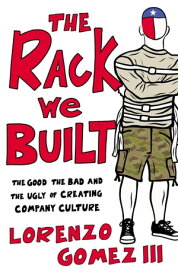 The Rack We Built The Good, The Bad, and the Ugly of Creating Company Culture【電子書籍】[ Lorenzo Gomez ]