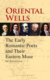 Oriental Wells The Early Romantic Poets and Their Eastern Muse【電子書籍】[ Md. Monirul Islam ]
