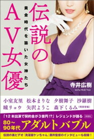 伝説のAV女優〜黄金時代を築いた女神たち〜【電子書籍】[ 寺井広樹 ]