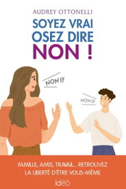 Soyez vrai, osez dire non【電子書籍】[ Audrey Ottonelli ]