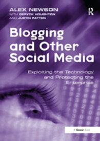Blogging and Other Social Media Exploiting the Technology and Protecting the Enterprise【電子書籍】[ Alex Newson ]