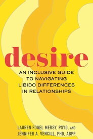 Desire An Inclusive Guide to Navigating Libido Differences in Relationships【電子書籍】[ Lauren Fogel Mersy ]