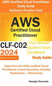 AWS Certified Cloud Practitioner Study Guide Exclusive Practice Tests Easily Pass the AWS Certified Cloud Practitioner (Latest Questions, Detailed Explanation + References)【電子書籍】[ Georgio Daccache ]
